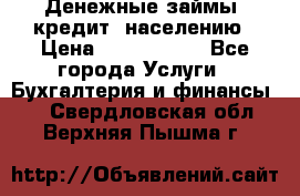 Денежные займы (кредит) населению › Цена ­ 1 500 000 - Все города Услуги » Бухгалтерия и финансы   . Свердловская обл.,Верхняя Пышма г.